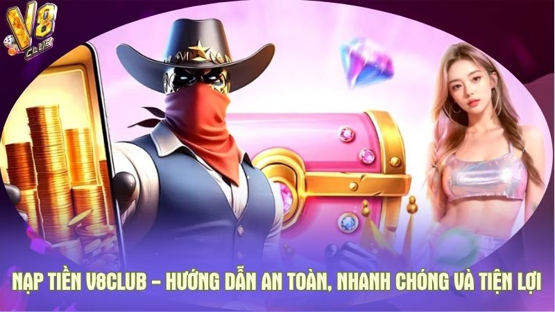 Nạp tiền V8club - Hướng dẫn an toàn, nhanh chóng và tiện lợi