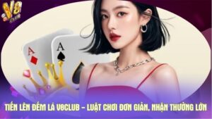 Tiến lên đếm lá V8club - Luật chơi đơn giản, nhận thưởng lớn